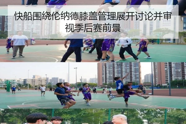 快船围绕伦纳德膝盖管理展开讨论并审视季后赛前景